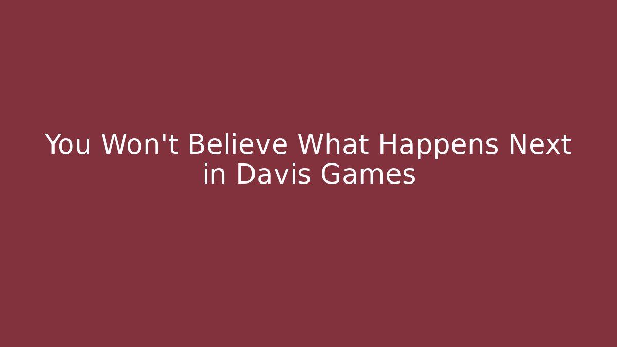 You Won't Believe What Happens Next in Davis Games