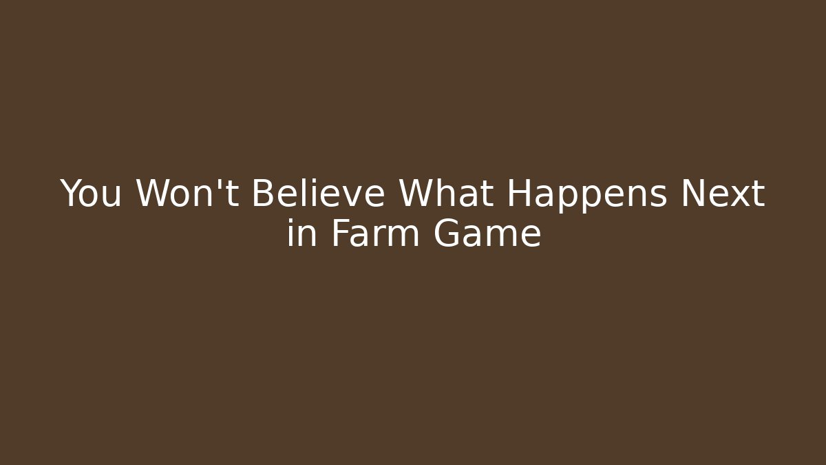 You Won't Believe What Happens Next in Farm Game