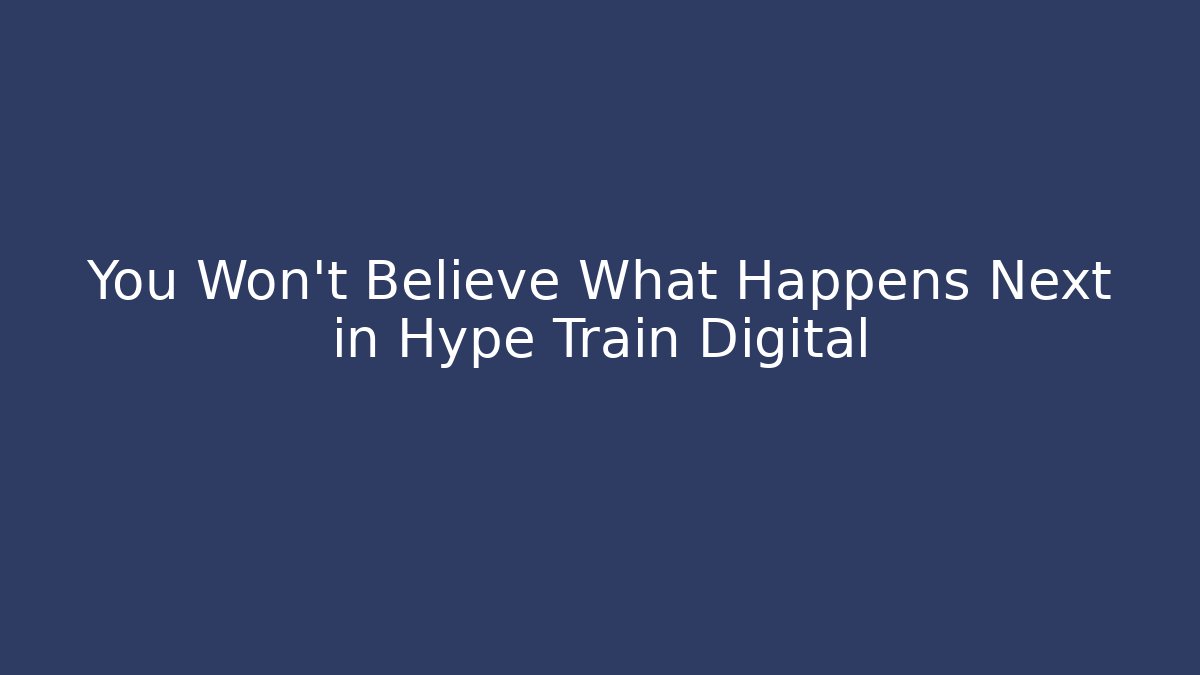 You Won't Believe What Happens Next in Hype Train Digital