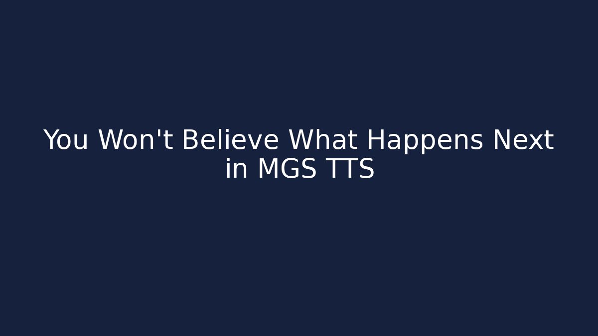 You Won't Believe What Happens Next in MGS TTS