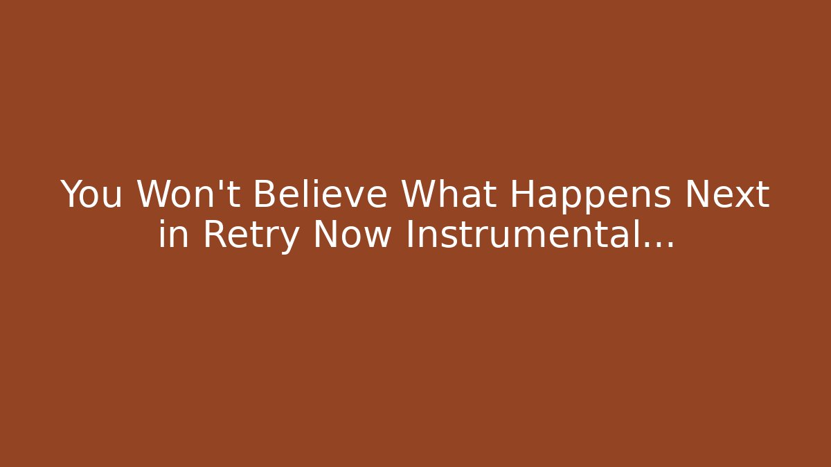 You Won't Believe What Happens Next in Retry Now Instrumental...