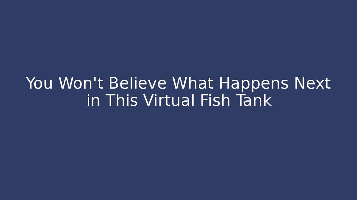 You Won't Believe What Happens Next in This Virtual Fish Tank