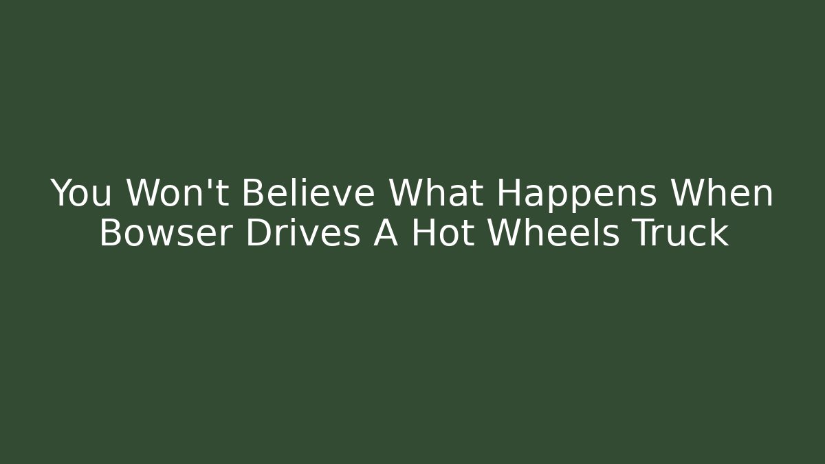 You Won't Believe What Happens When Bowser Drives A Hot Wheels Truck