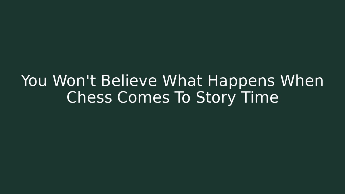 You Won't Believe What Happens When Chess Comes To Story Time