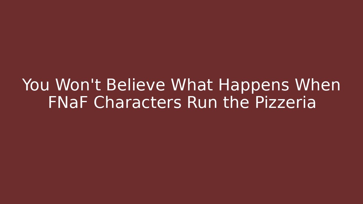 You Won't Believe What Happens When FNaF Characters Run the Pizzeria