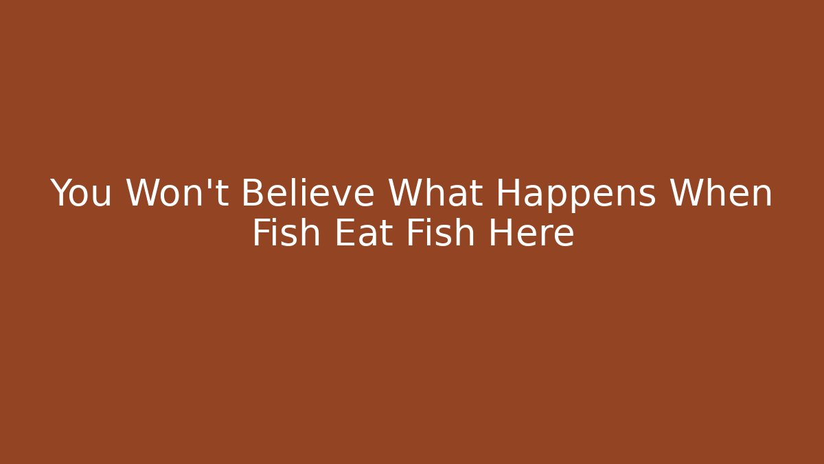 You Won't Believe What Happens When Fish Eat Fish Here