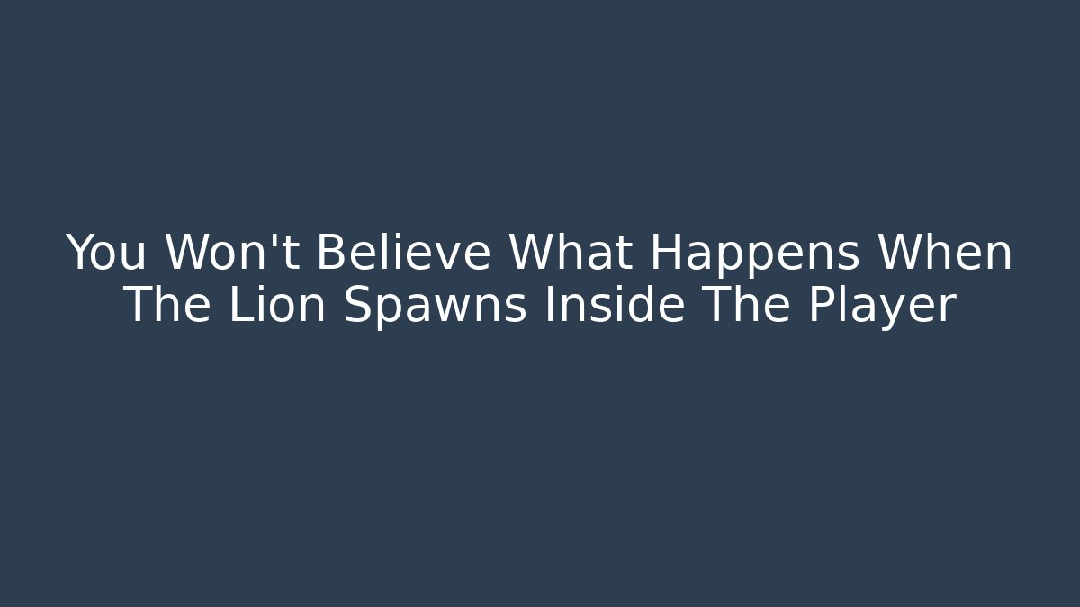You Won't Believe What Happens When The Lion Spawns Inside The Player