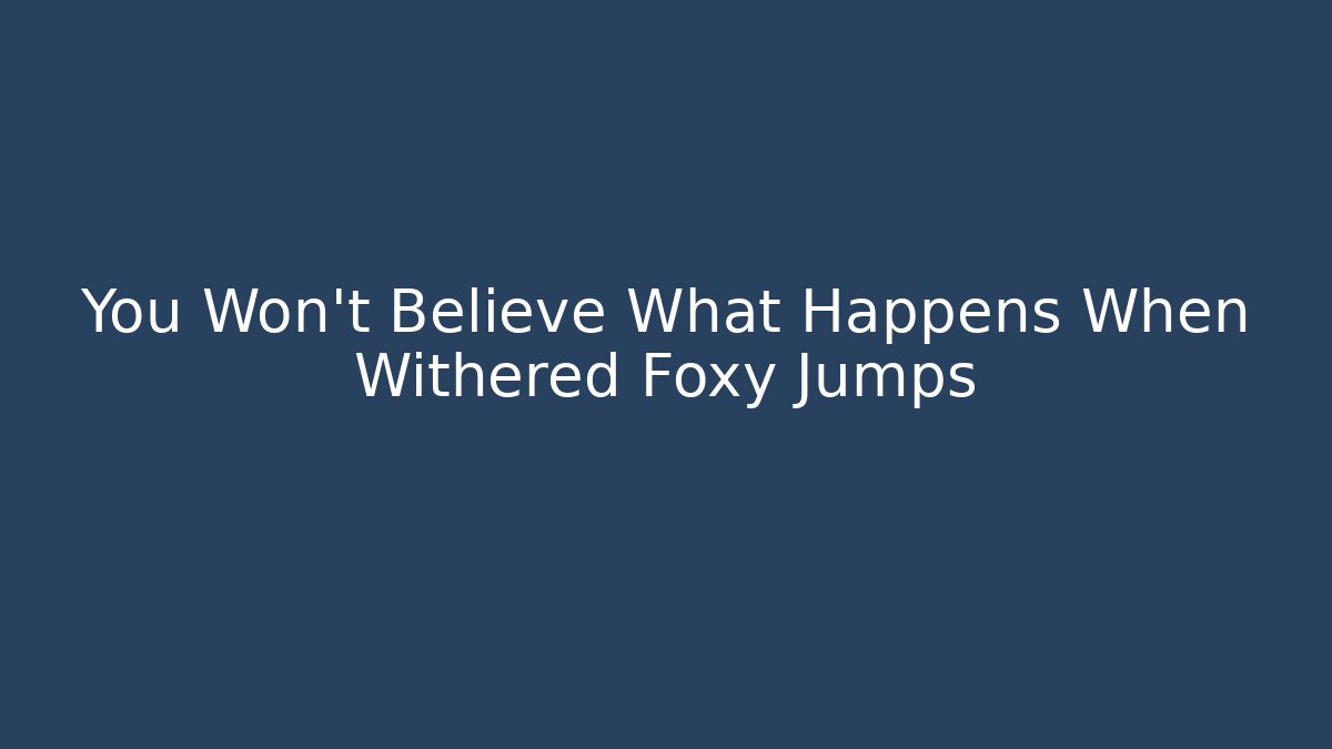 You Won't Believe What Happens When Withered Foxy Jumps - Critter Realm