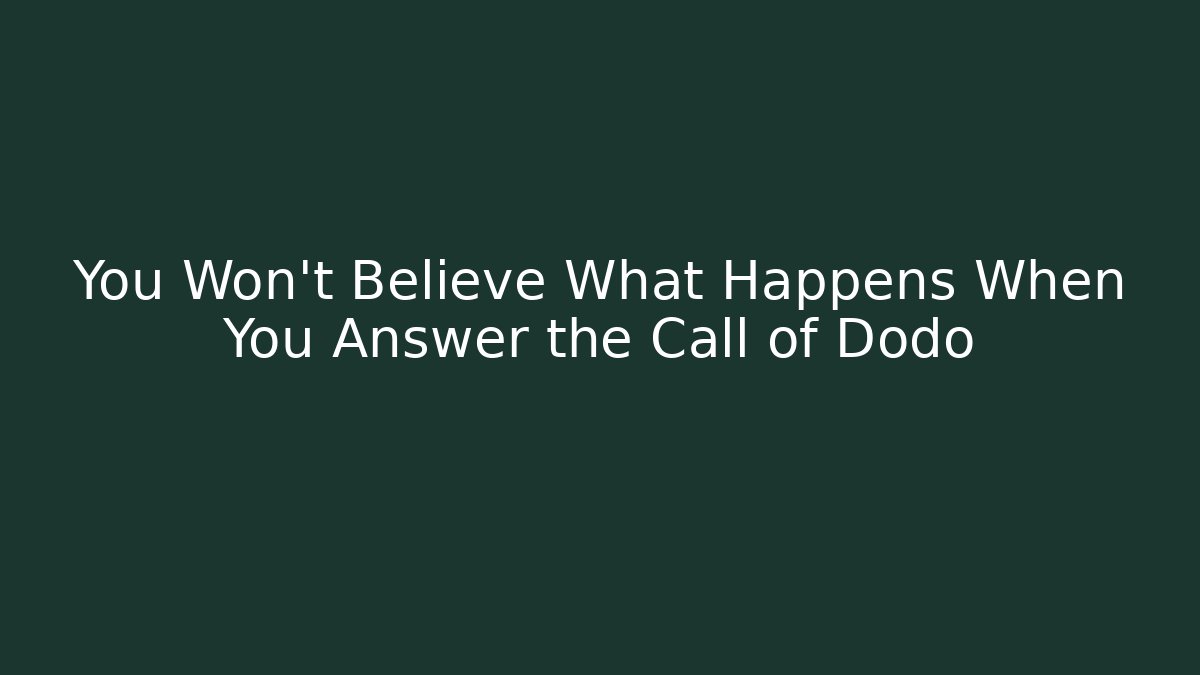 You Won't Believe What Happens When You Answer the Call of Dodo