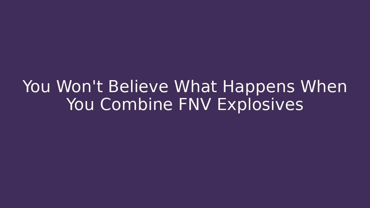 You Won't Believe What Happens When You Combine FNV Explosives
