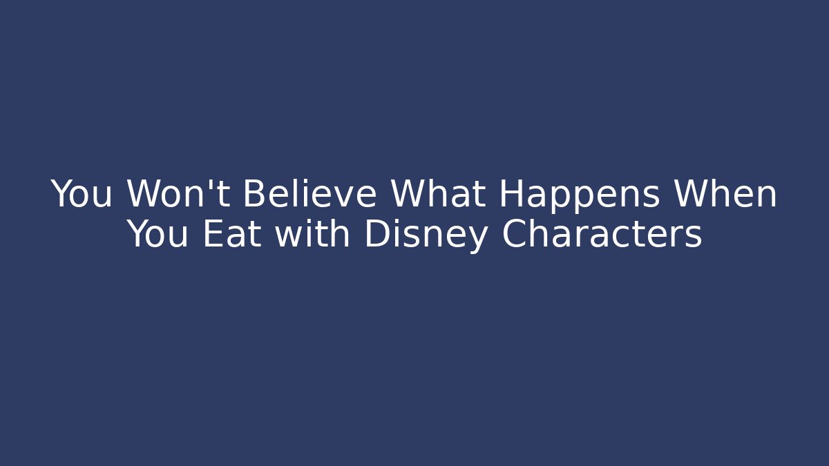 You Won't Believe What Happens When You Eat with Disney Characters