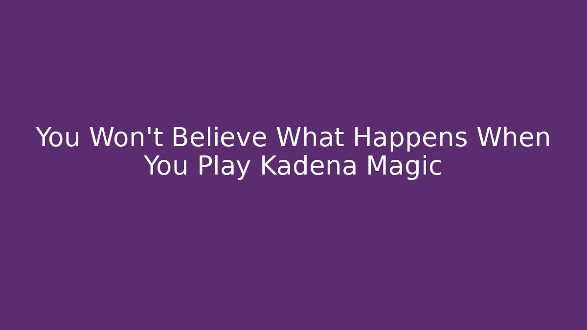 You Won't Believe What Happens When You Play Kadena Magic