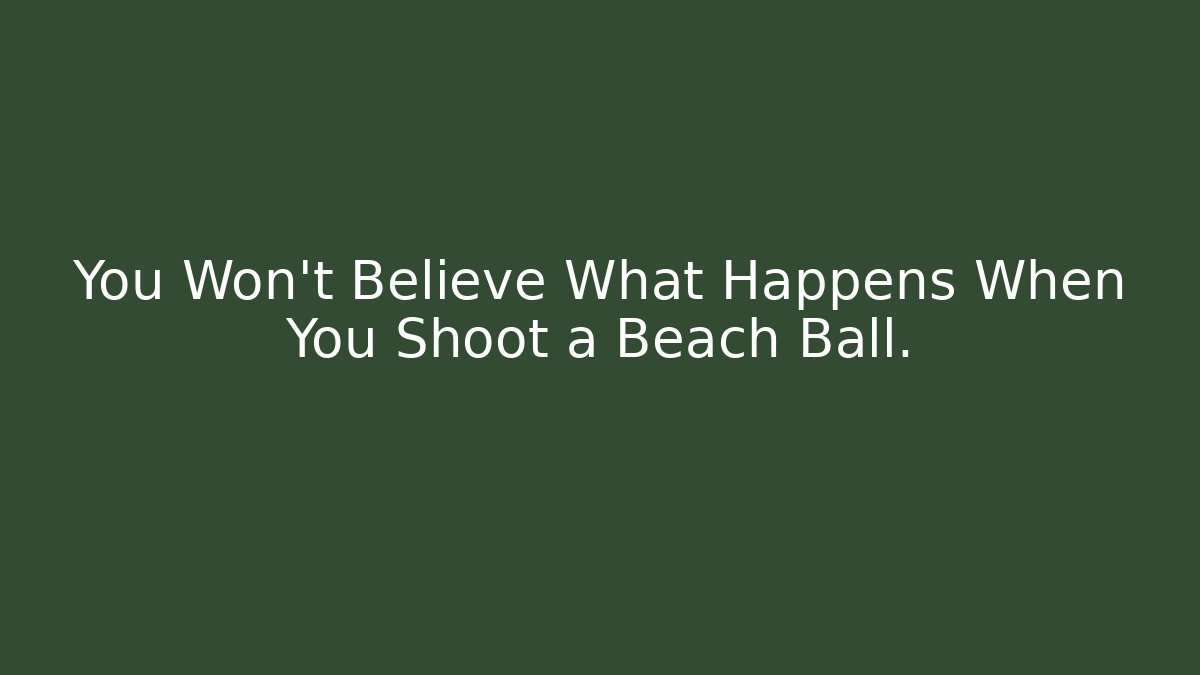 You Won't Believe What Happens When You Shoot a Beach Ball.