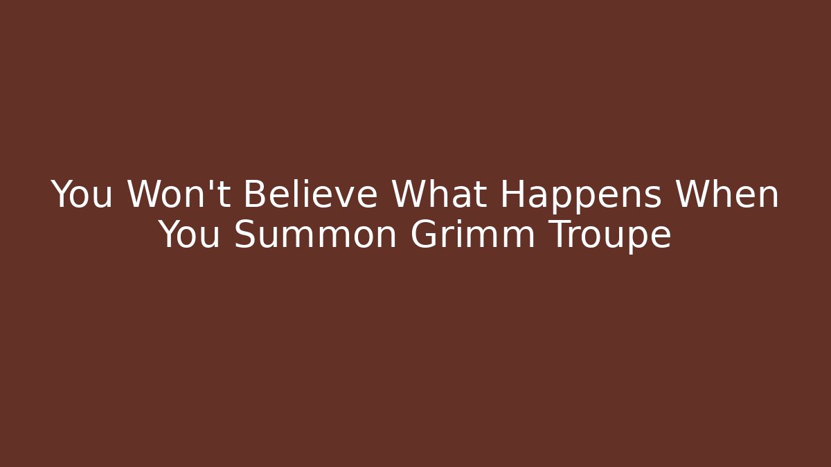 You Won't Believe What Happens When You Summon Grimm Troupe - Critter Realm