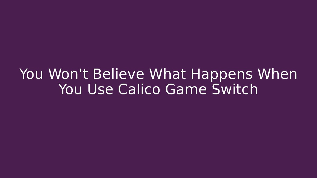 You Won't Believe What Happens When You Use Calico Game Switch