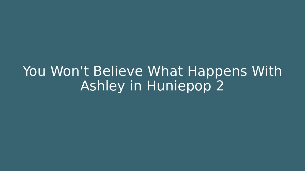 You Won't Believe What Happens With Ashley in Huniepop 2