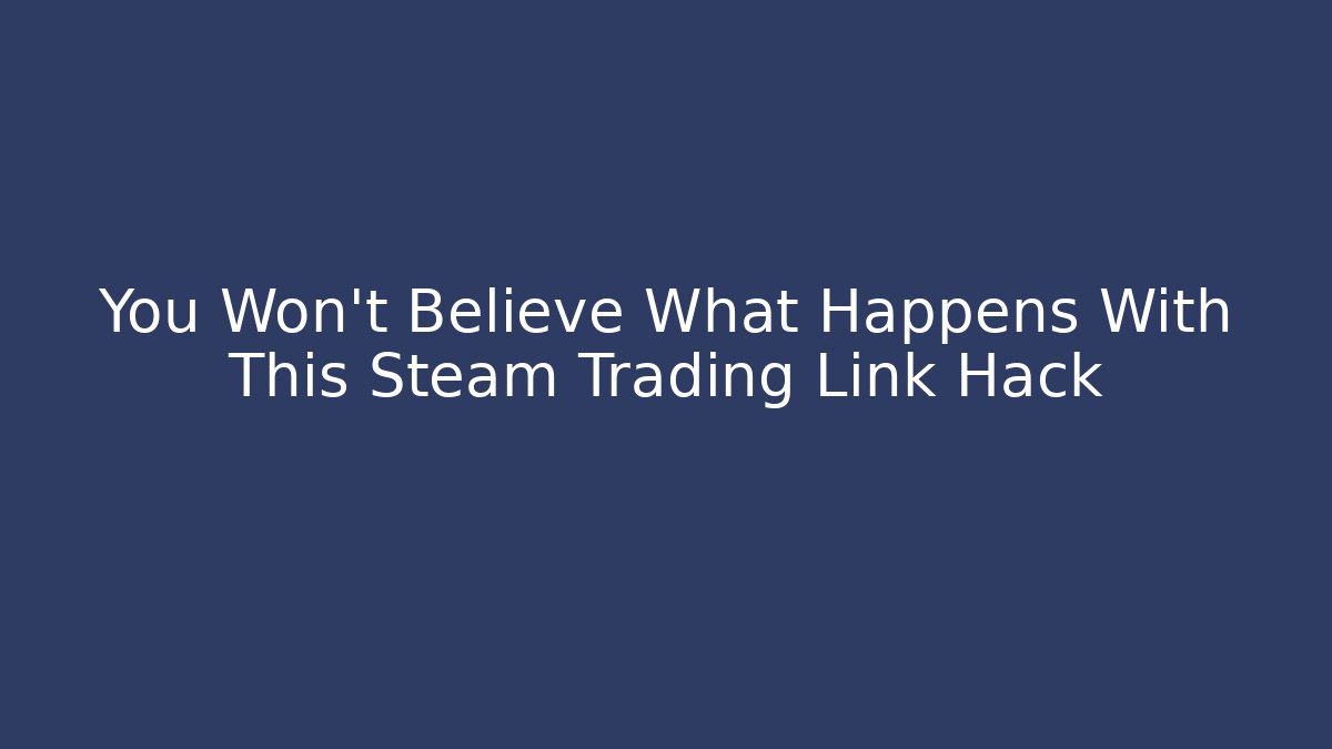 You Won't Believe What Happens With This Steam Trading Link Hack