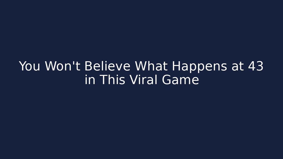 You Won't Believe What Happens at 43 in This Viral Game