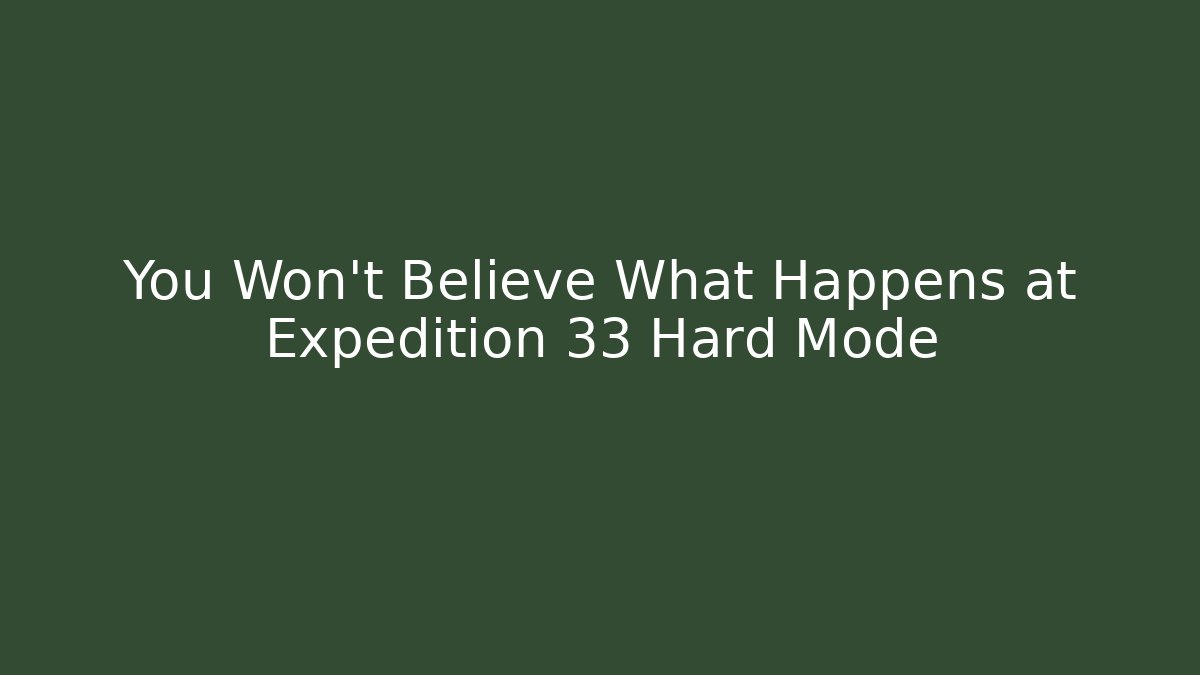 You Won't Believe What Happens at Expedition 33 Hard Mode