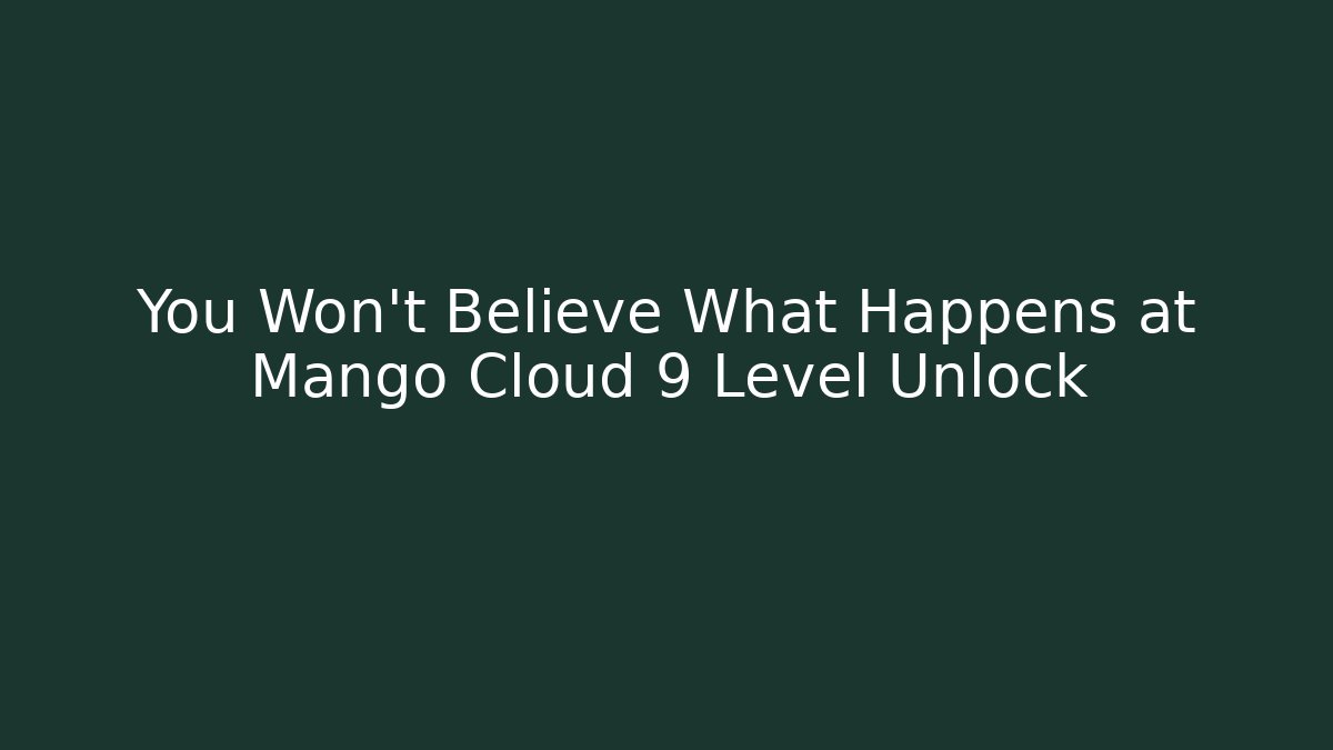 You Won't Believe What Happens at Mango Cloud 9 Level Unlock