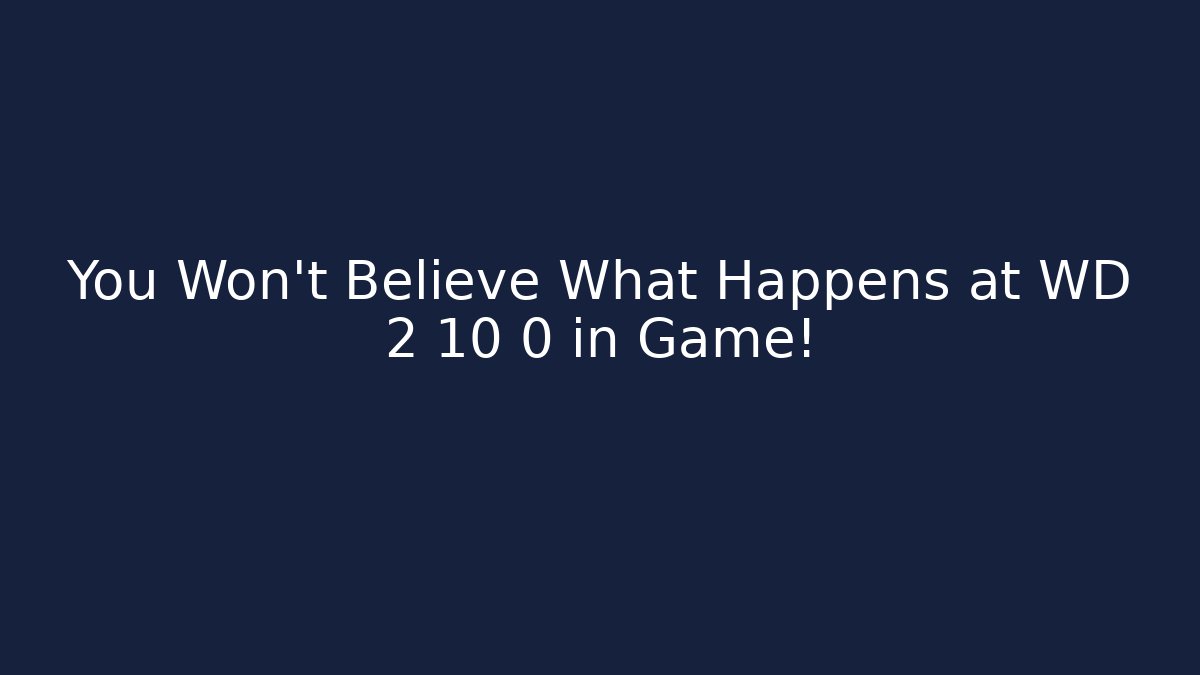 You Won't Believe What Happens at WD 2 10 0 in Game!