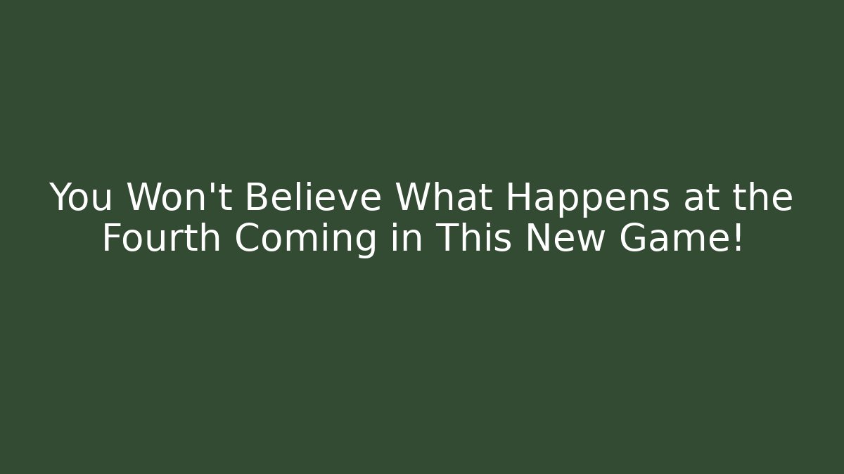You Won't Believe What Happens at the Fourth Coming in This New Game!