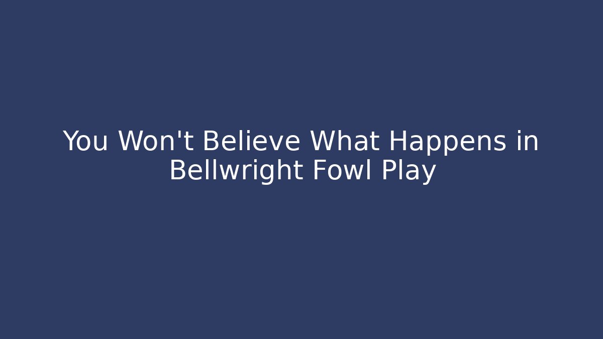 You Won't Believe What Happens in Bellwright Fowl Play