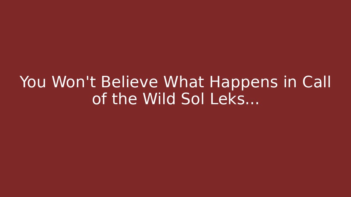 You Won't Believe What Happens in Call of the Wild Sol Leks...