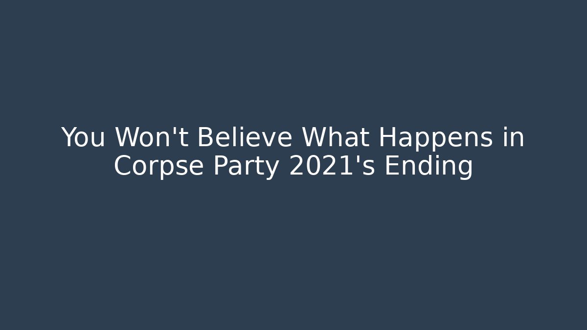 You Won't Believe What Happens in Corpse Party 2021's Ending