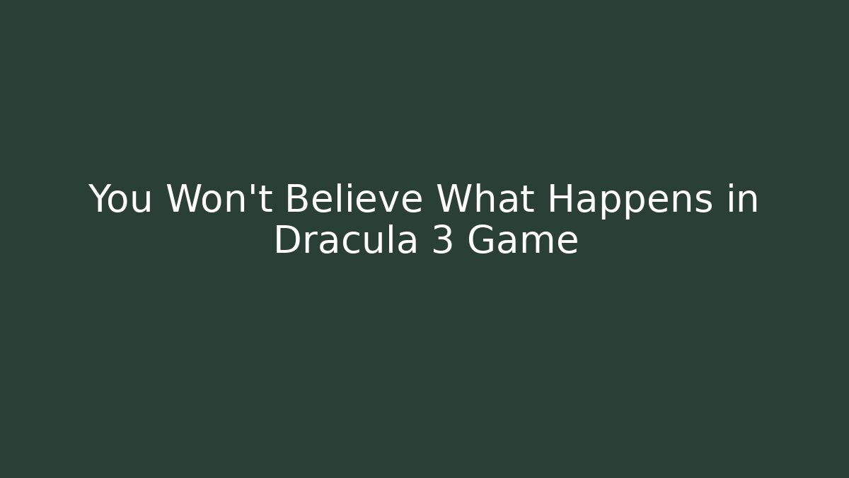 You Won't Believe What Happens in Dracula 3 Game - Critter Realm