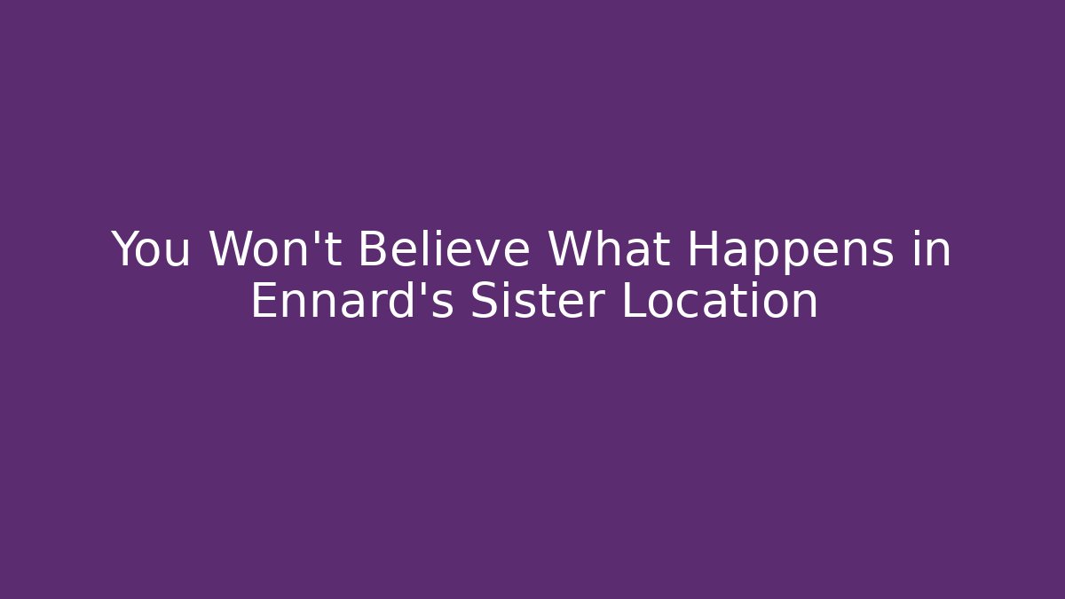 You Won't Believe What Happens in Ennard's Sister Location
