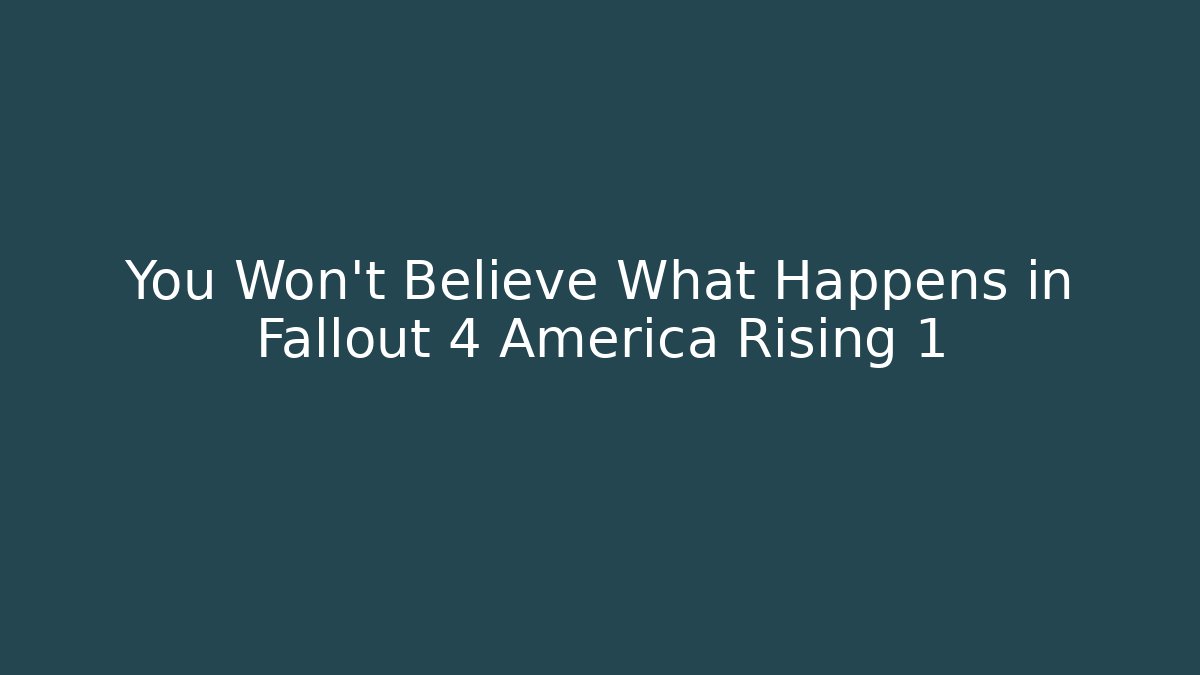 You Won't Believe What Happens in Fallout 4 America Rising 1