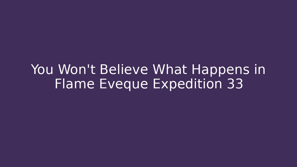 You Won't Believe What Happens in Flame Eveque Expedition 33