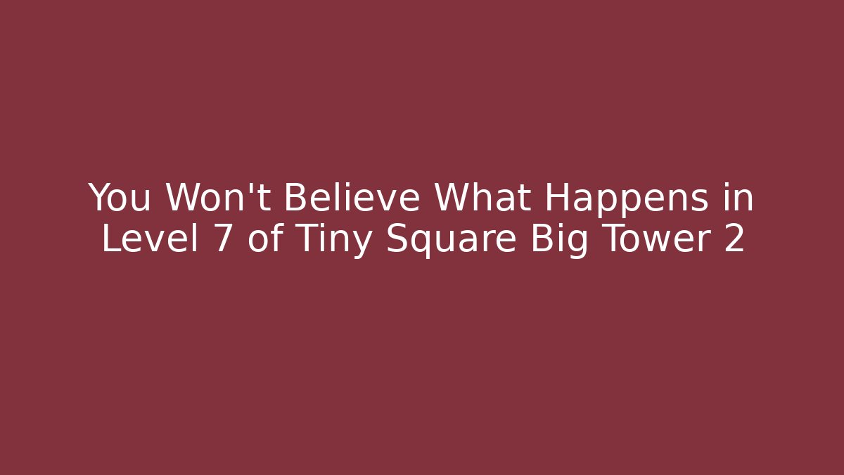 You Won't Believe What Happens in Level 7 of Tiny Square Big Tower 2 - Critter Realm
