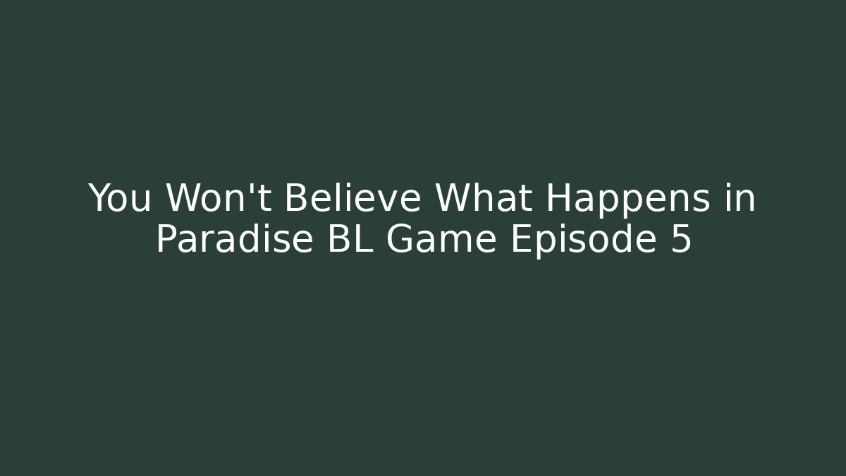 You Won't Believe What Happens in Paradise BL Game Episode 5