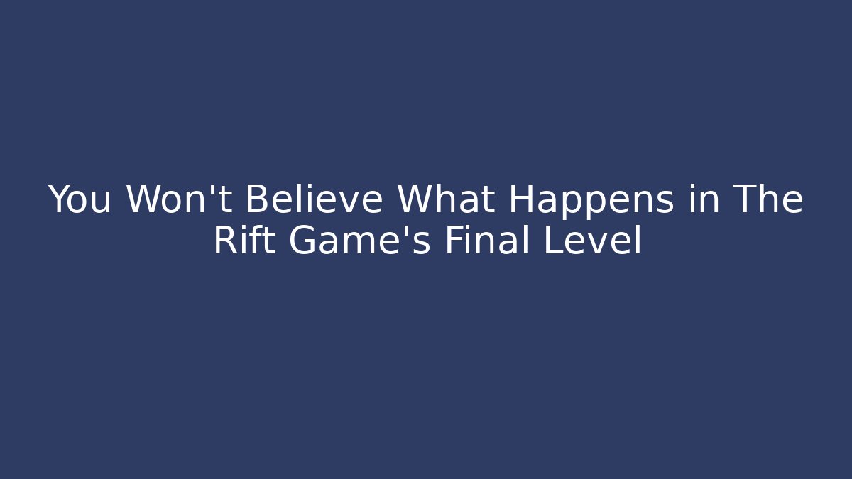You Won't Believe What Happens in The Rift Game's Final Level