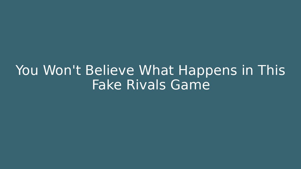 You Won't Believe What Happens in This Fake Rivals Game