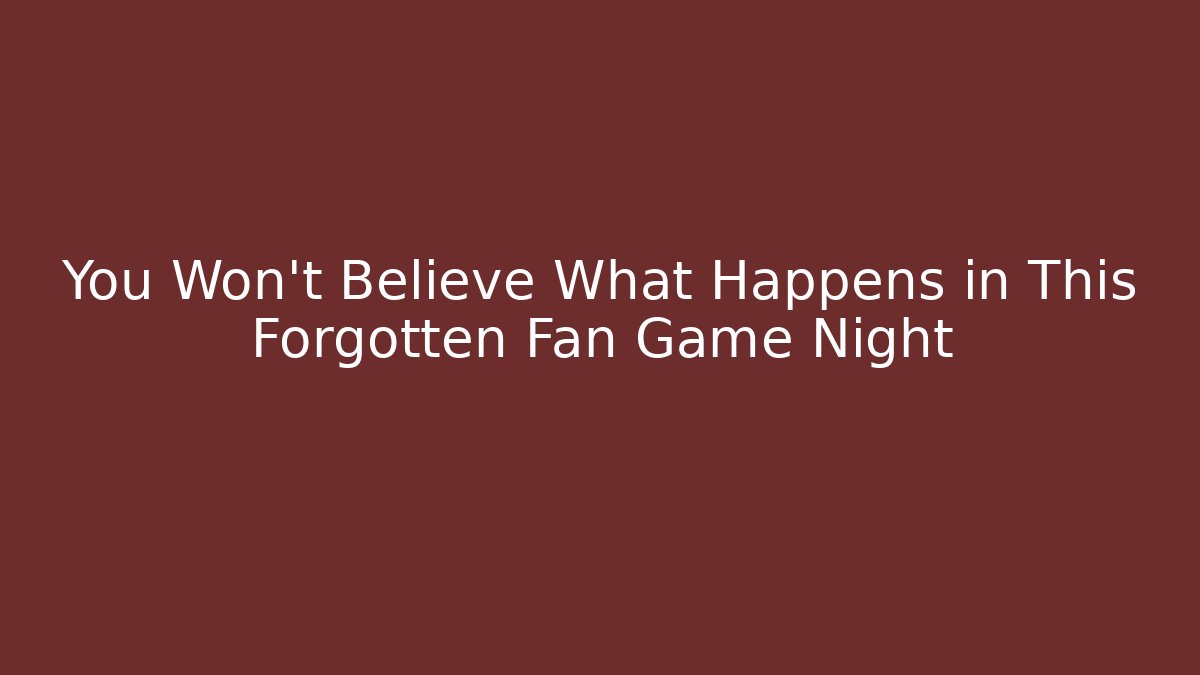 You Won't Believe What Happens in This Forgotten Fan Game Night