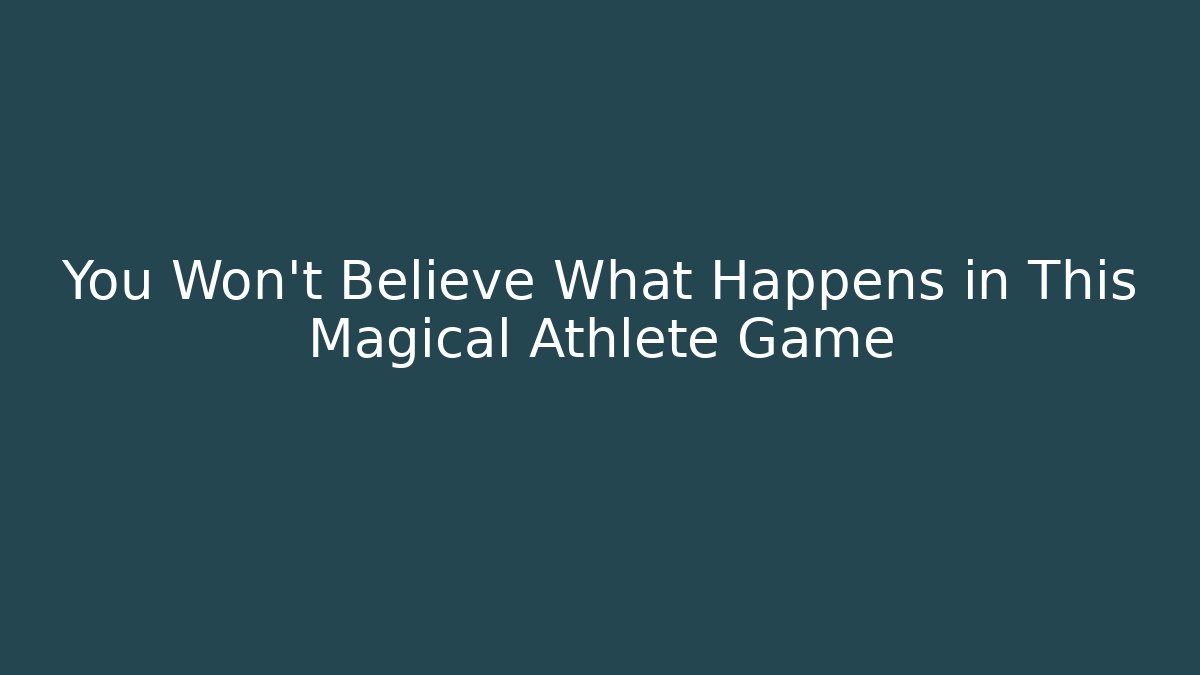 You Won't Believe What Happens in This Magical Athlete Game