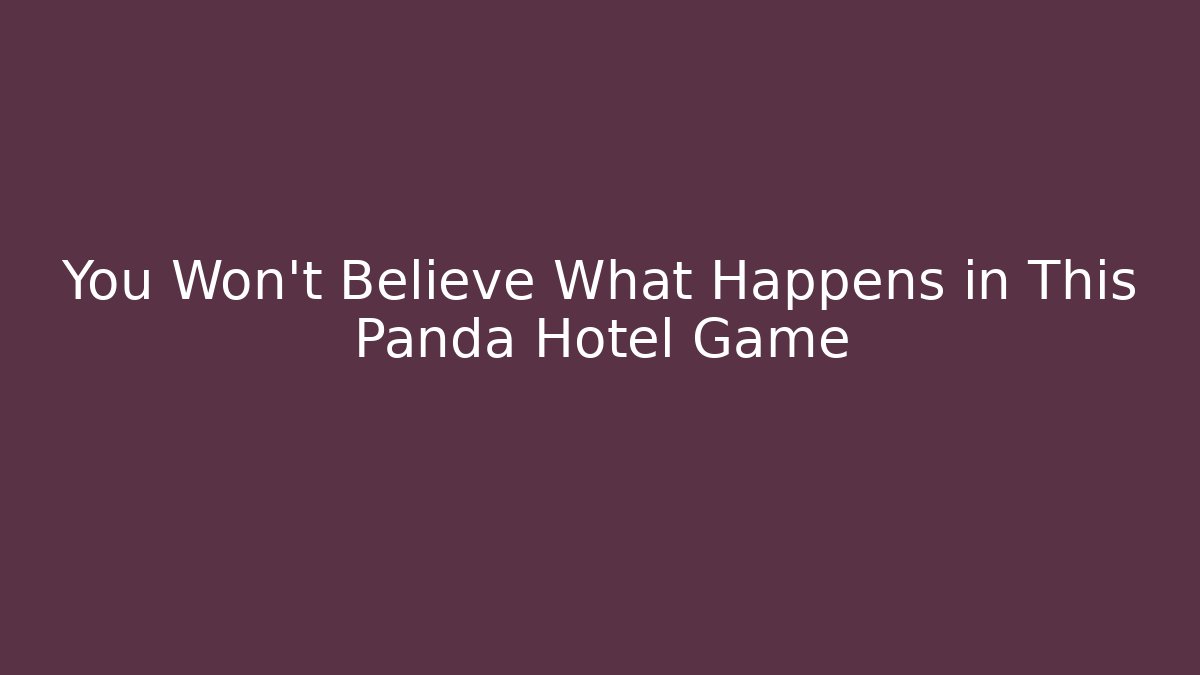 You Won't Believe What Happens in This Panda Hotel Game