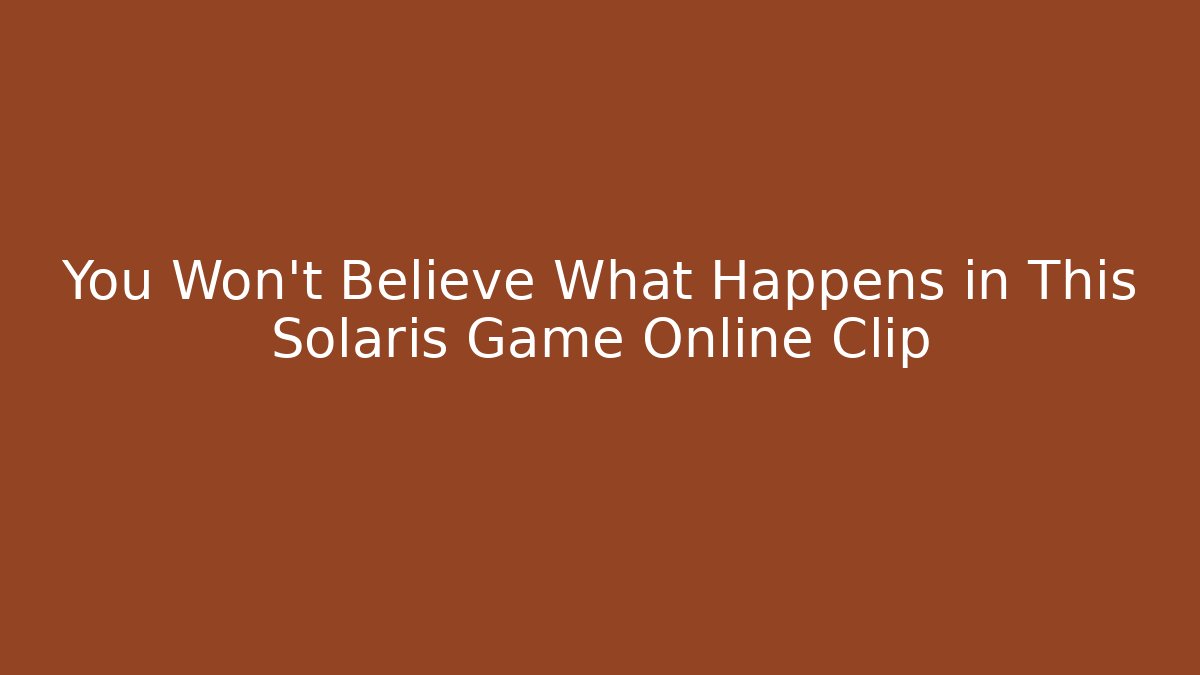 You Won't Believe What Happens in This Solaris Game Online Clip
