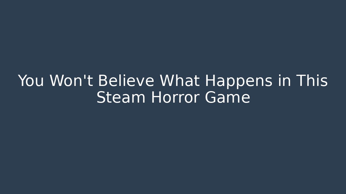 You Won't Believe What Happens in This Steam Horror Game