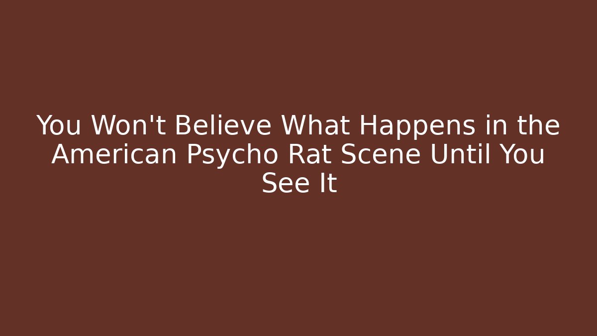 You Won't Believe What Happens in the American Psycho Rat Scene Until You See It