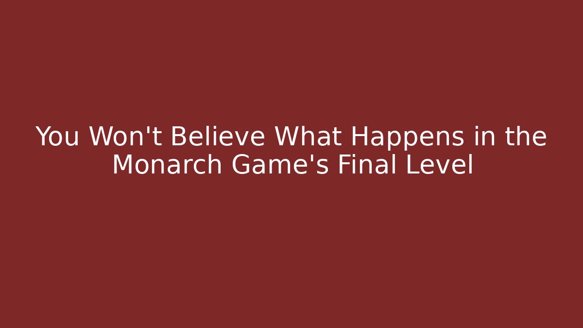 You Won't Believe What Happens in the Monarch Game's Final Level