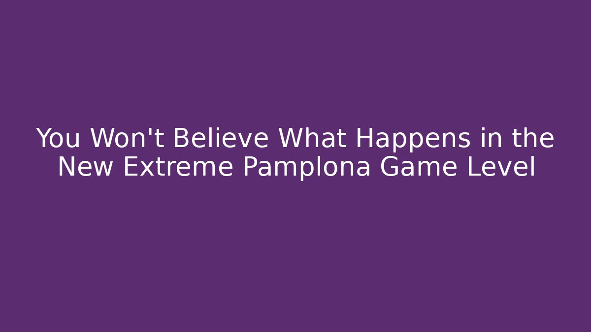 You Won't Believe What Happens in the New Extreme Pamplona Game Level