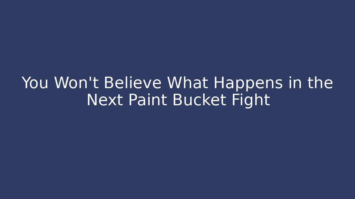 You Won't Believe What Happens in the Next Paint Bucket Fight