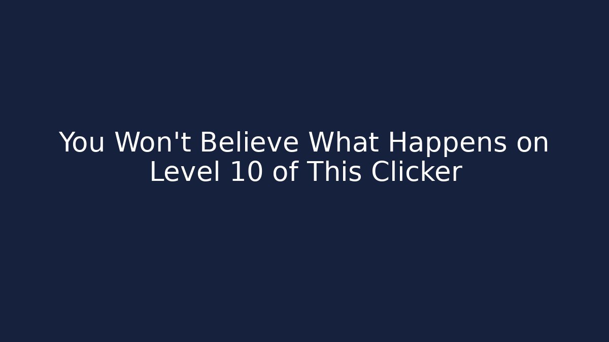 You Won't Believe What Happens on Level 10 of This Clicker