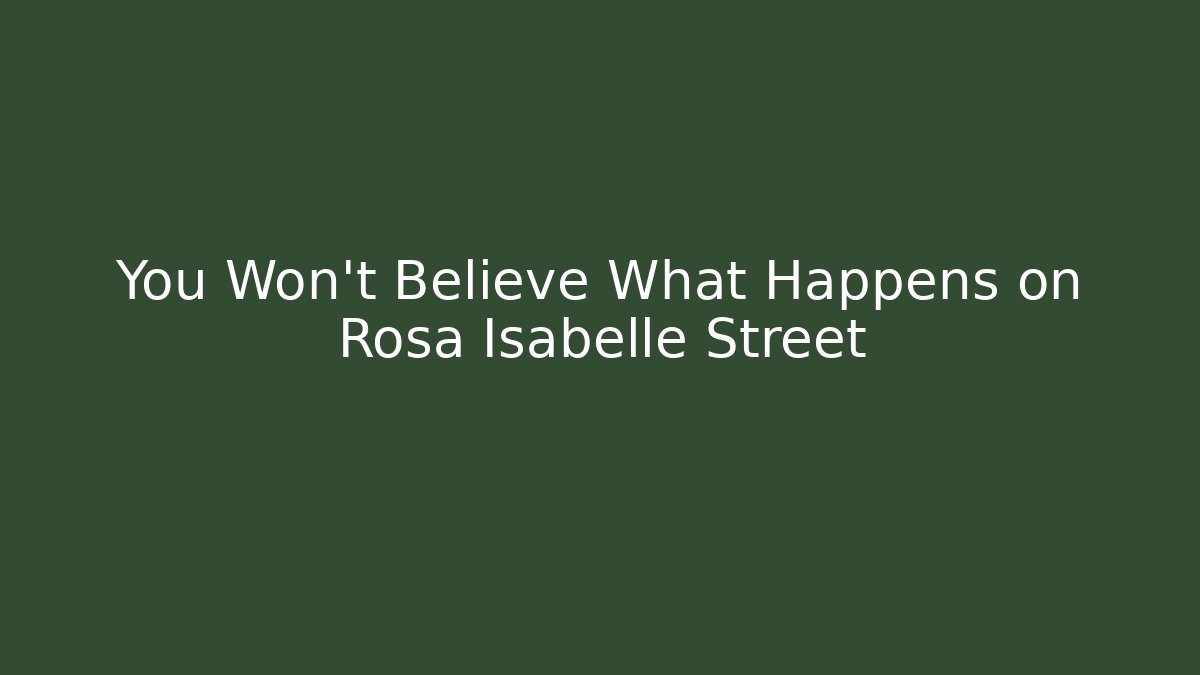 You Won't Believe What Happens on Rosa Isabelle Street