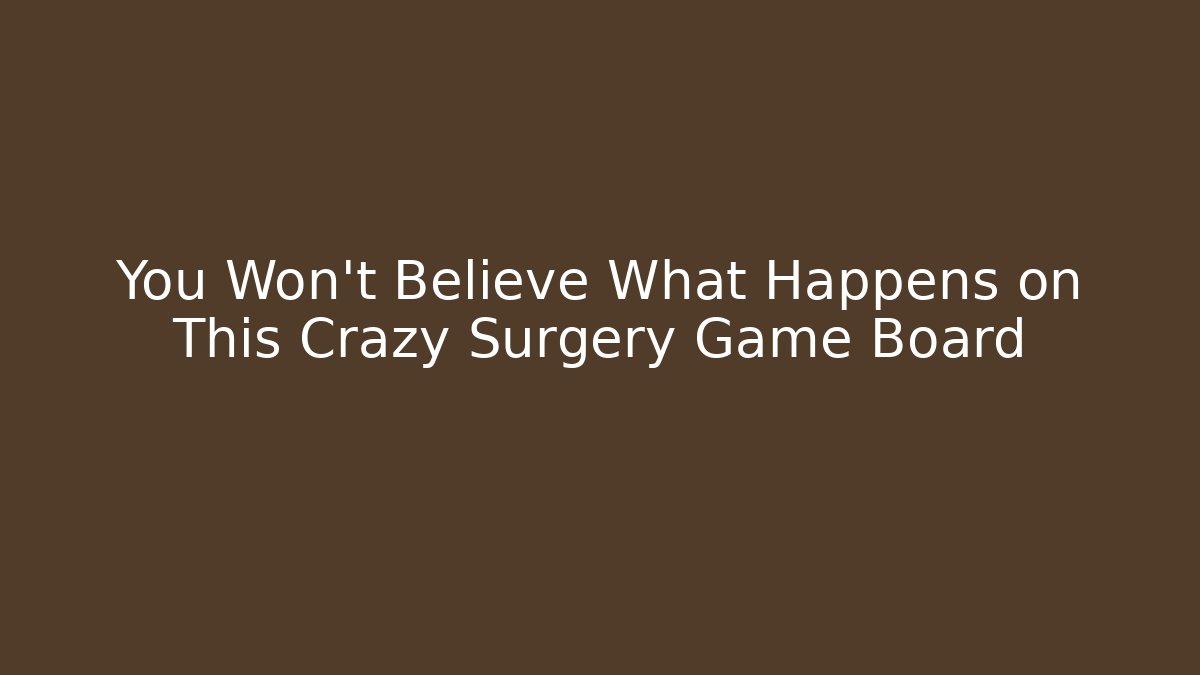 You Won't Believe What Happens on This Crazy Surgery Game Board