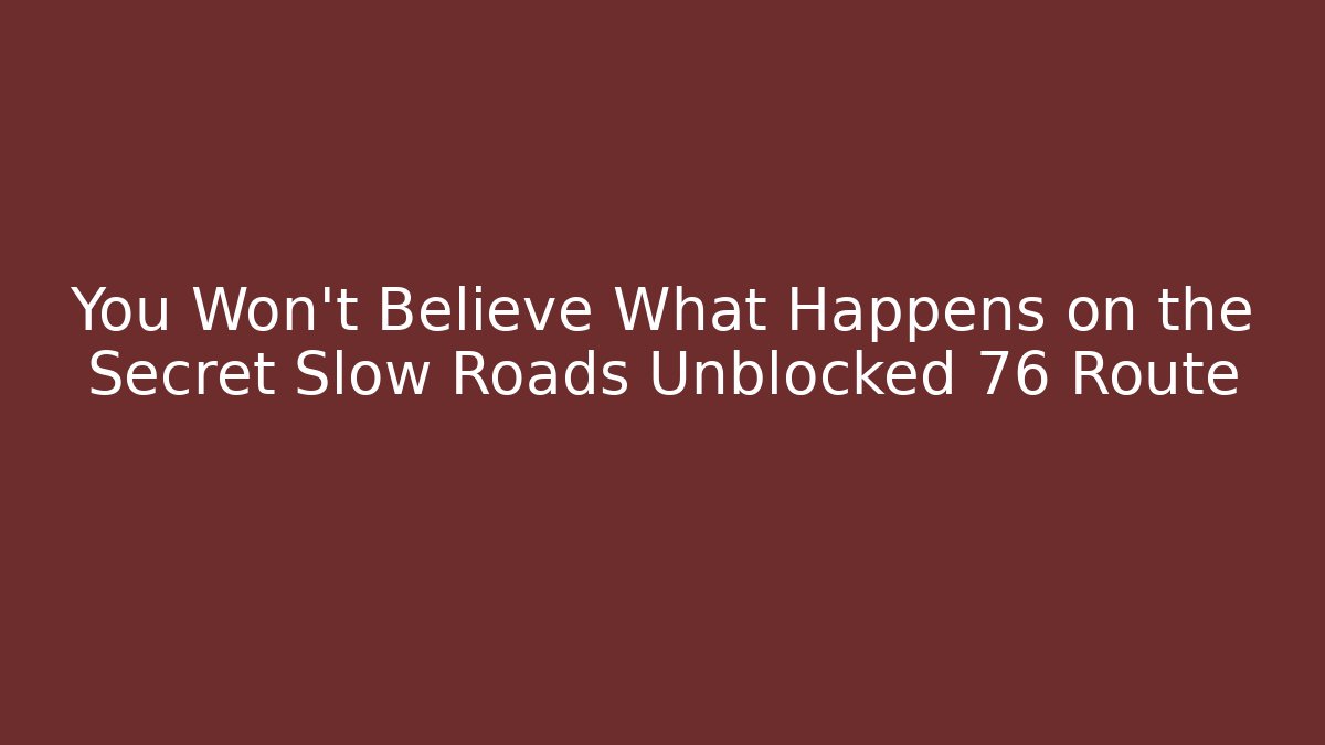 You Won't Believe What Happens on the Secret Slow Roads Unblocked 76 Route